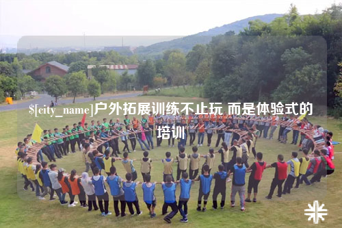 临沂户外拓展训练不止玩 而是体验式的培训